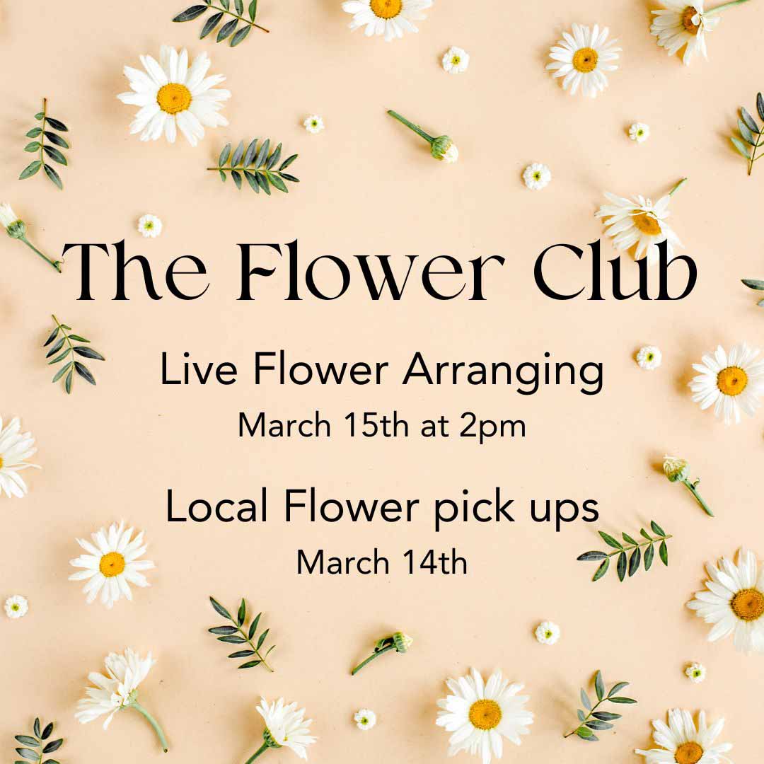 Graphic with flowers and text: The Flower Club, live flower arranging March 15 at 2 pm, local flower pickups March 14